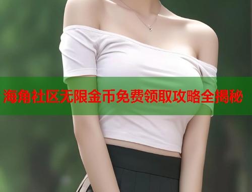 海角社区无限金币免费领取攻略全揭秘  第1张