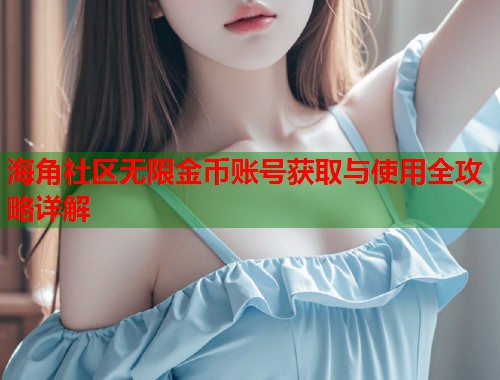 海角社区无限金币账号获取与使用全攻略详解  第1张