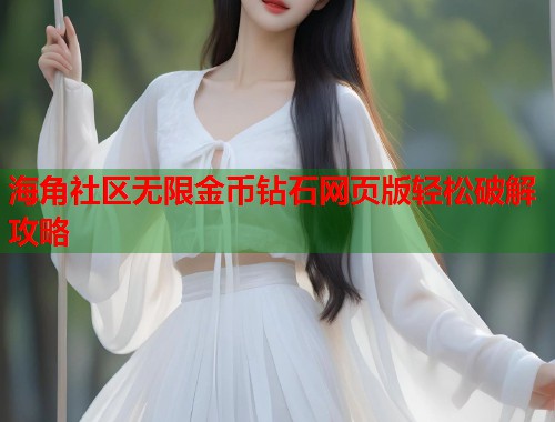 海角社区无限金币钻石网页版轻松破解攻略  第1张
