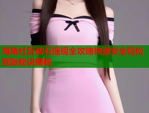 海角社区砖石提现全攻略快速安全轻松到账秘诀揭秘  第1张