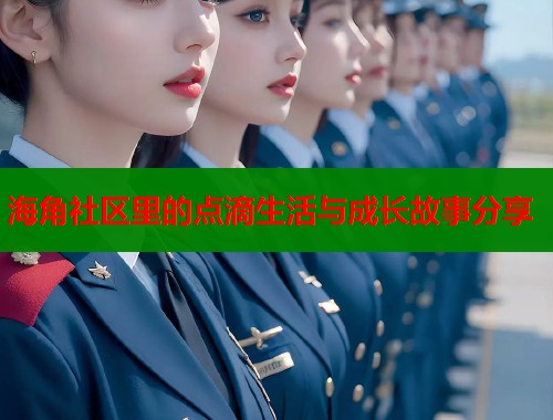 海角社区里的点滴生活与成长故事分享  第1张