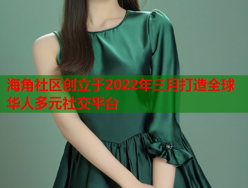 海角社区创立于2022年三月打造全球华人多元社交平台  第1张