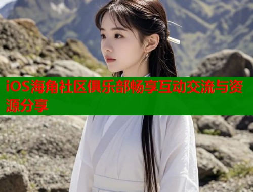 iOS海角社区俱乐部畅享互动交流与资源分享  第1张