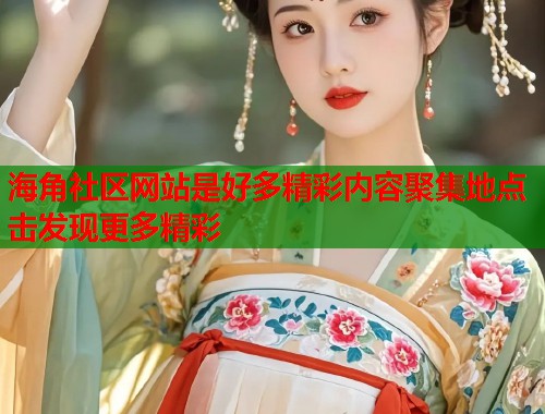 海角社区网站是好多精彩内容聚集地点击发现更多精彩  第1张