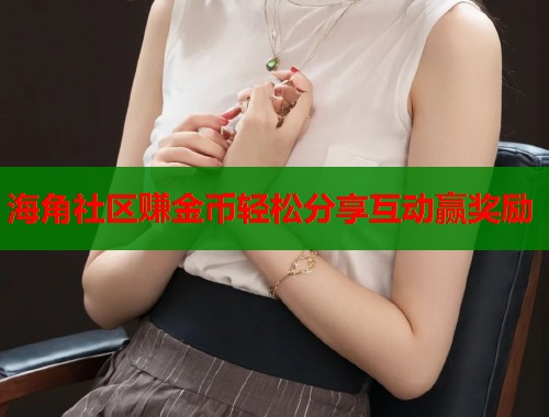 海角社区赚金币轻松分享互动赢奖励  第1张