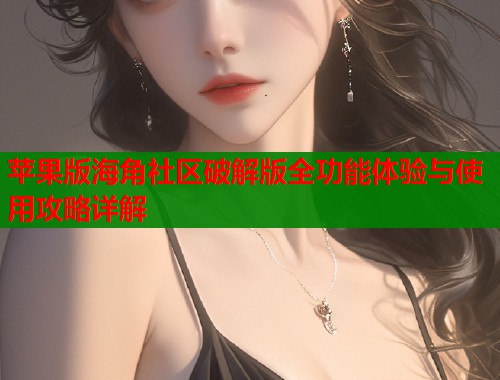 苹果版海角社区破解版全功能体验与使用攻略详解  第1张