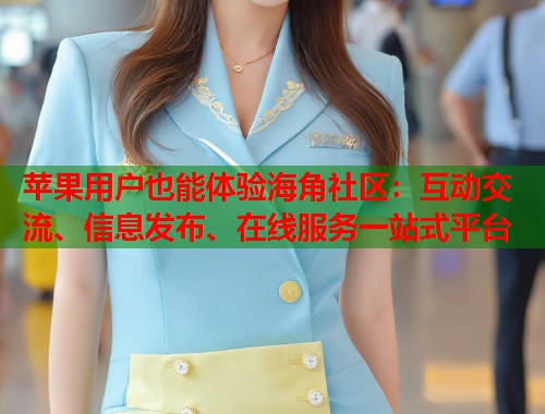 苹果用户也能体验海角社区：互动交流、信息发布、在线服务一站式平台  第2张